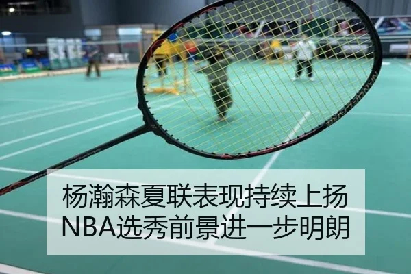 杨瀚森夏联表现持续上扬 NBA选秀前景进一步明朗